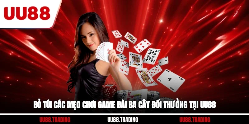 Bỏ túi các mẹo chơi game bài ba cây đổi thưởng tại UU88