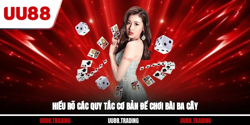 Hiểu rõ các quy tắc cơ bản để chơi bài ba cây