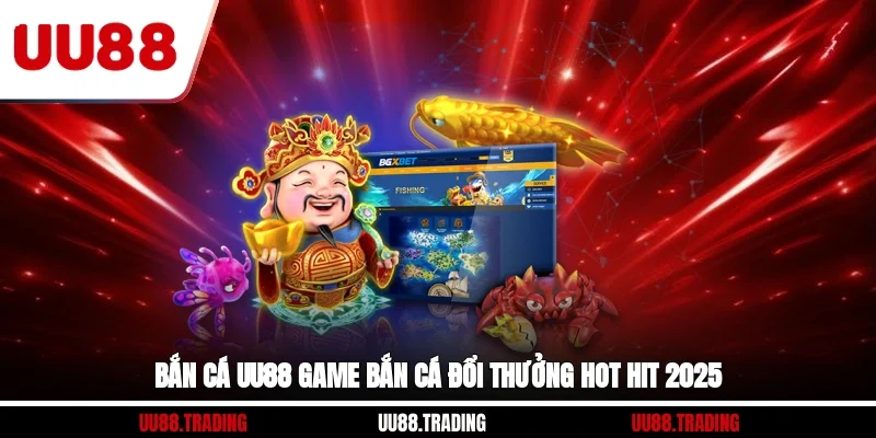 Bắn cá UU88- Game Bắn Cá Đổi Thưởng Hot Hit 2025