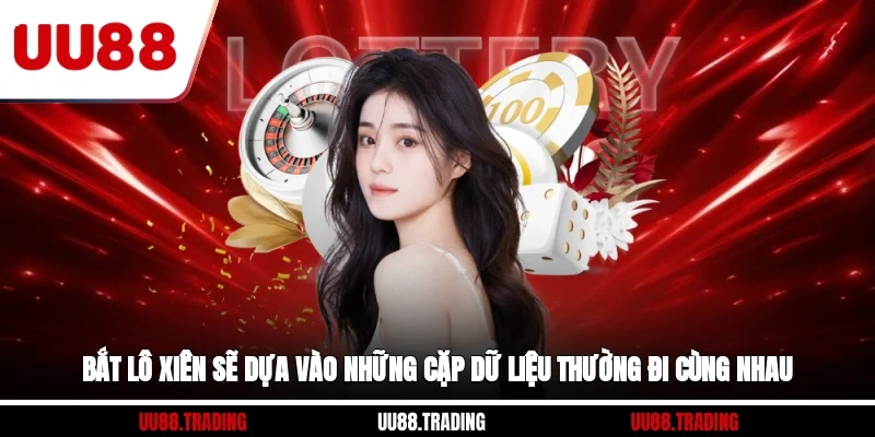Bắt lô xiên sẽ dựa vào những cặp dữ liệu thường đi cùng nhau