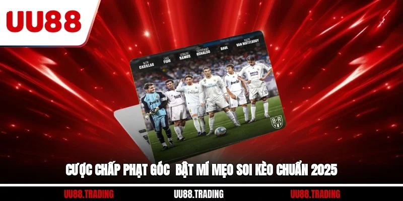 Cược Chấp Phạt Góc - Bật Mí Mẹo Soi Kèo Chuẩn 2025