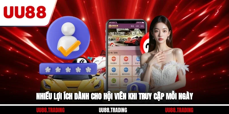 Nhiều lợi ích dành cho hội viên khi truy cập mỗi ngày