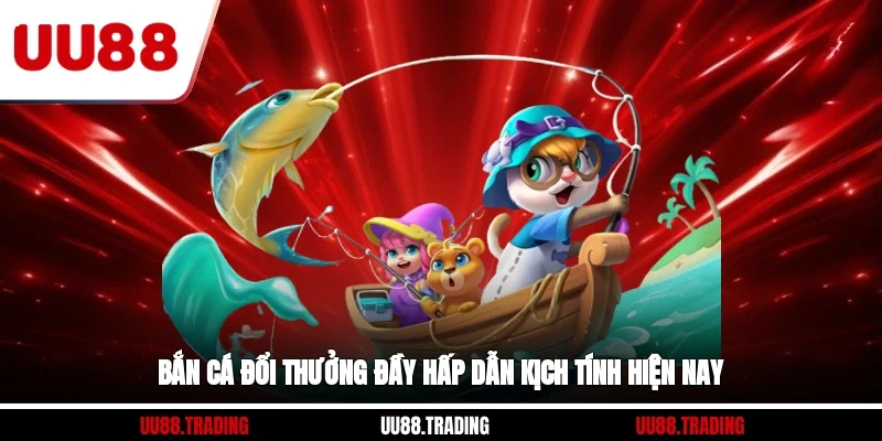Bắn cá đổi thưởng đầy hấp dẫn, kịch tính hiện nay