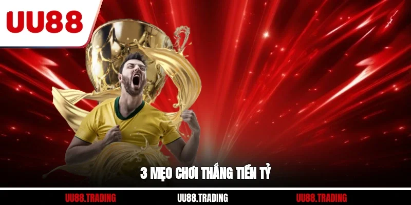 3 mẹo chơi thắng tiền tỷ