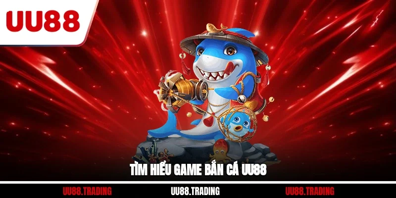 Tìm hiểu game bắn cá UU88