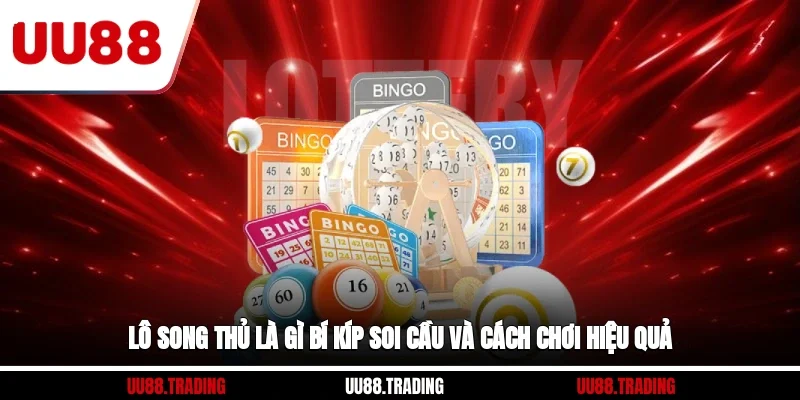 Lô Song Thủ Là Gì? Bí Kíp Soi Cầu Và Cách Chơi Hiệu Quả