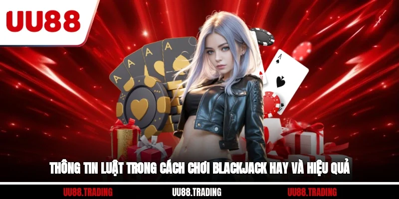 Thông tin luật trong cách chơi blackjack hay và hiệu quả