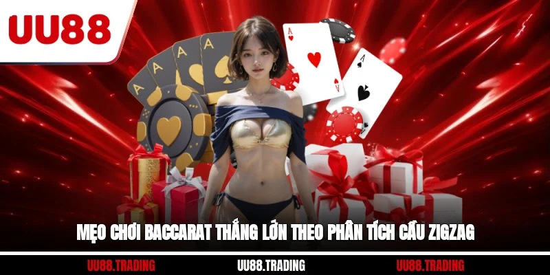 Mẹo chơi baccarat thắng lớn theo phân tích cầu zigzag