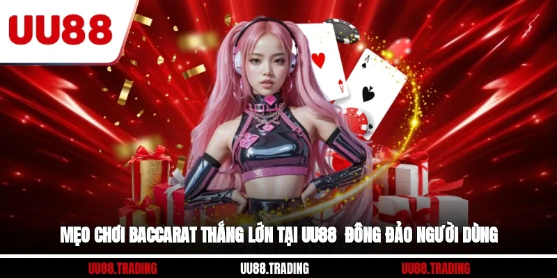 Mẹo Chơi Baccarat Thắng Lớn Tại UU88 - Đông Đảo Người Dùng