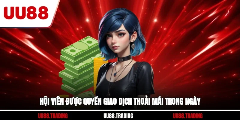 Hội viên được quyền giao dịch thoải mái trong ngày