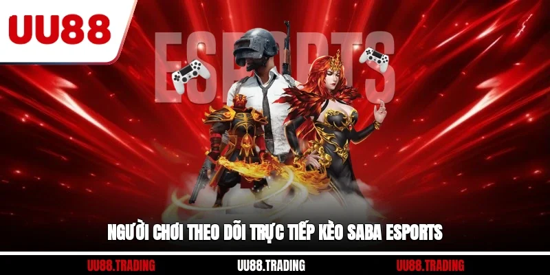 Người chơi theo dõi trực tiếp kèo SABA eSports