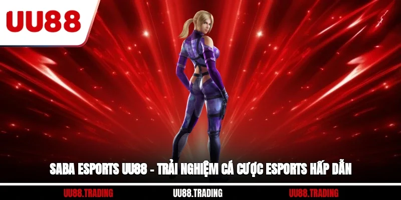 SABA Esports UU88 – Trải Nghiệm Cá Cược Esports Hấp Dẫn