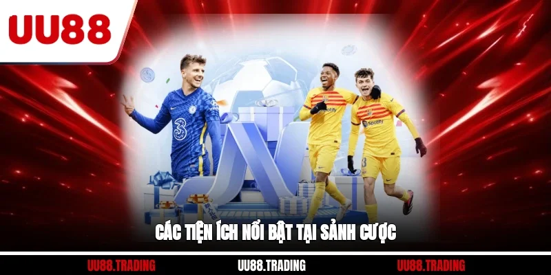 Các tiện ích nổi bật tại sảnh cược