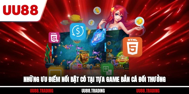 Những ưu điểm nổi bật có tại tựa game bắn cá đổi thưởng