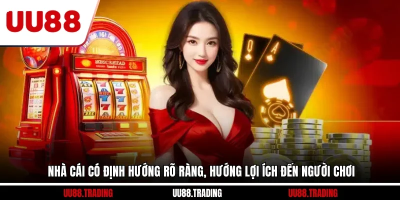 Nhà cái có định hướng rõ ràng, hướng lợi ích đến người chơi