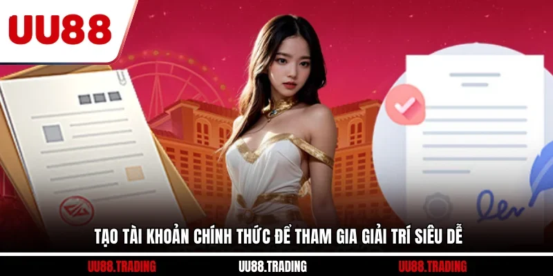 Tạo tài khoản chính thức để tham gia giải trí siêu dễ