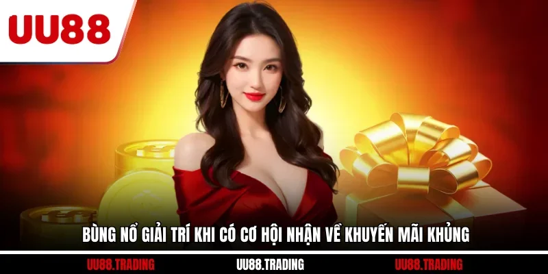 Bùng nổ giải trí khi có cơ hội nhận về khuyến mãi khủng