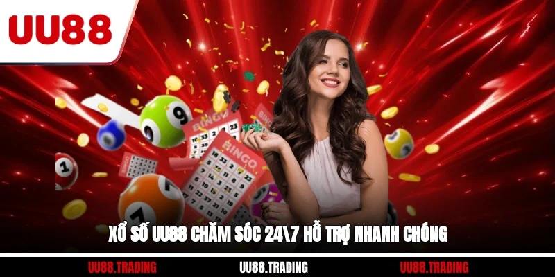 Xổ số UU88 chăm sóc 24/7, hỗ trợ nhanh chóng